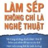 Làm Sếp Không Chỉ Là Nghệ Thuật - David J. Lieberman