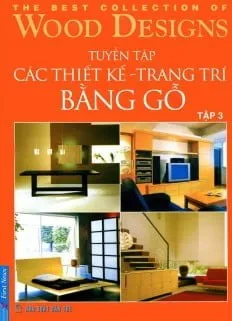 Tuyển Tập Các Thiết Kế , Trang Trí Bằng Gỗ – Tập 3 (Tái Bản 2010)
