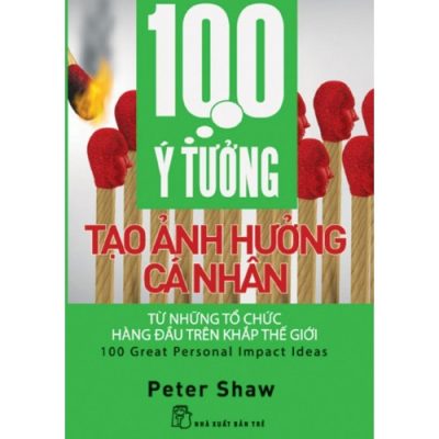 100 Ý Tưởng Tạo Ảnh Hưởng Cá Nhân - Peter Shaw