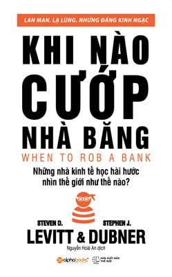 Khi Nào Cướp Nhà Băng (Tái Bản 2018) - Steven D. Levitt, Stephen J. Dubner