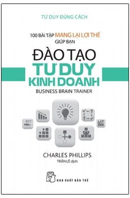 100 Bài Tập Mang Lại Lợi Thế Giúp Bạn Đào Tạo Tư Duy Kinh Doanh - Charles Phillips