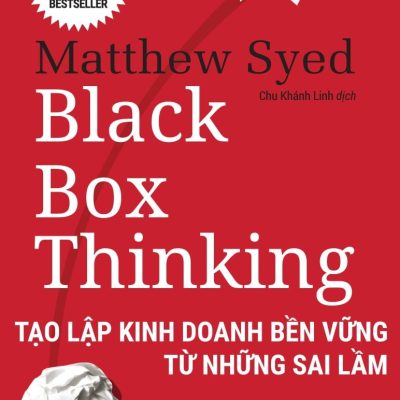 Black Box Thinking - Tạo Lập Kinh Doanh Bền Vững Từ Những Sai Lầm - Matthew Syed