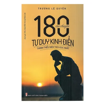 180 Câu Chuyện Tư Duy Kinh Điển Thanh Thiếu Niên Thích Đọc Nhất – Trương Lệ Quyên