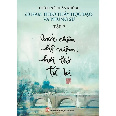 60 Năm Theo Thầy Học Đạo Và Phụng Sự – Tập 2 : Bước Chân Hộ Niệm, Hơi Thở Từ Bi – Thích Nữ Chân Không