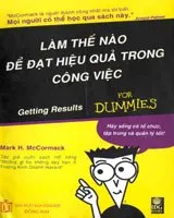 Làm Thế Nào Để Đạt Hiệu Quả Trong Công Việc (Getting Results For Dummies) – Mark H. McCormack