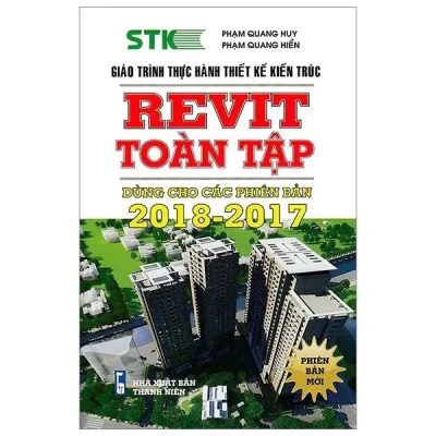 Giáo Trình Thực Hành Thiết Kế Kiến Trúc – Revit Toàn Tập (Dùng Cho Các Phiên Bản 2018 – 2017) – Phạm Quang Huy, Phạm Quang Hiển