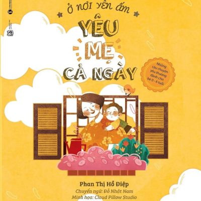 Ở Nơi Yên Ấm - Yêu Mẹ Cả Ngày (Sách Song Ngữ Anh - Việt) - Phan Thị Hồ Điệp