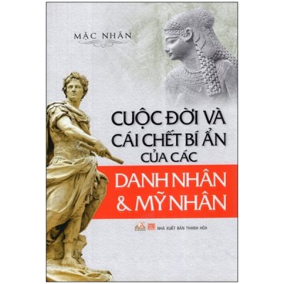 Cuộc Đời Và Cái Chết Bí Ẩn Của Các Danh Nhân Và Mỹ Nhân (Tái Bản 2015) - Mặc Nhân