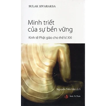 Minh Triết Của Sự Bền Vững – Kinh Tế Phật Giáo Cho Thế Kỉ XXI – Sulak Sivaraksa
