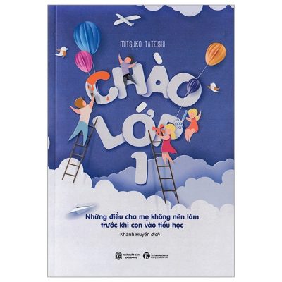 Chào Lớp 1 - Những Điều Cha Mẹ Không Nên Làm Trước Khi Con Vào Tiểu Học - Mitsuko Tateishi
