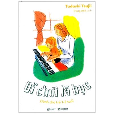 Vì Chơi Là Học - Dành Cho Trẻ 1 - 2 Tuổi - Tadashi Tsujii