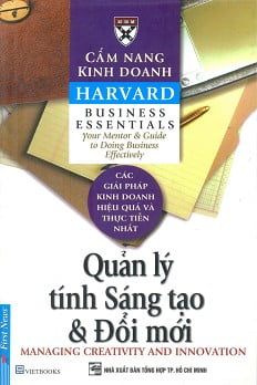 Cẩm Nang Kinh Doanh - Quản Lý Tính Sáng Tạo Và Đổi Mới (Tái Bản 2016) - Harvard Busness School