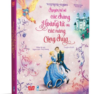 Illustrated Classics - Chuyện Kể Về Các Chàng Hoàng Tử Và Các Nàng Công Chúa