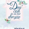 Dạy Con Đôi Khi Thật Đơn Giản - Trần Bích Hà