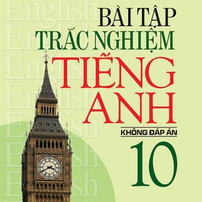 Bài Tập Trắc Nghiệm Tiếng Anh - Lớp 10 (Không Đáp Án) (2018) - Mai lan hương