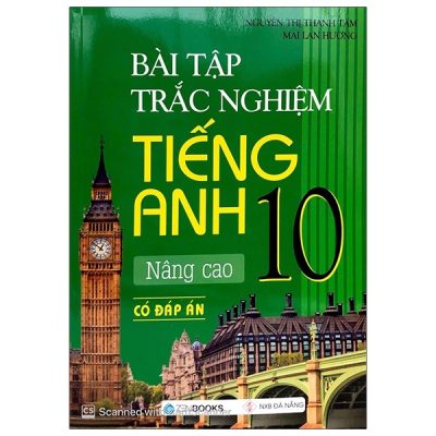 Bài Tập Trắc Nghiệm Tiếng Anh - Lớp 10 Nâng Cao (Có Đáp Án) - 2020 (2020) - Mai Lan Hương, Nguyễn Thị Thanh Tâm