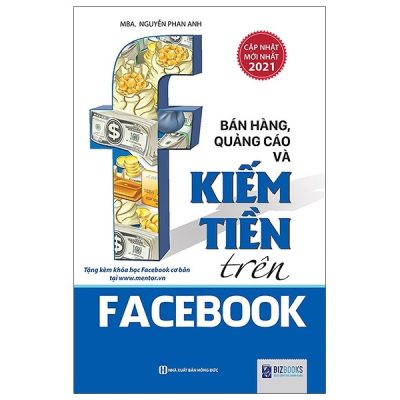 Bán Hàng, Quảng Cáo Và Kiếm Tiền Trên Facebook - MBA, Nguyễn Phan Anh