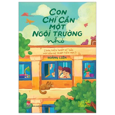 Tủ Sách Tuổi Thần Tiên - Con Chỉ Cần Một Ngôi Trường Nhỏ (Dựa Trên "Nhật Kí" Của Một Cậu Bé Trượt Tiểu Học) - Hoàng Liên