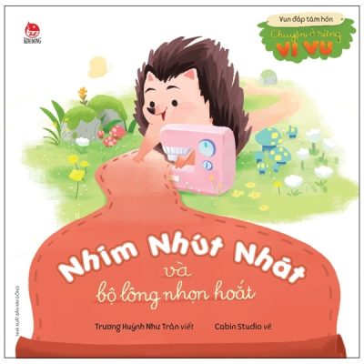 Vun Đắp Tâm Hồn - Chuyện Ở Rừng Vi Vu - Nhím Nhút Nhát Và Bộ Lông Nhọn Hoắt (2022) - Trương Huỳnh Như Trân