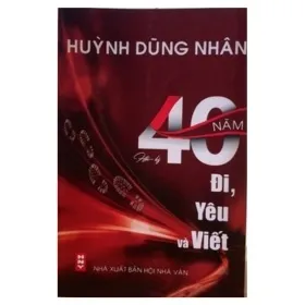 Hồi Ký 40 Năm Đi,Yêu Và Viết – Hùynh Dũng Nhân