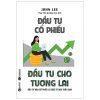 Đầu Tư Cổ Phiếu - Đầu Tư Cho Tương Lai - Đầu Tư Vào Cổ Phiếu Là Đầu Tư Vào Thời Gian - John Lee
