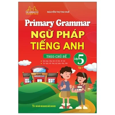 Primary Grammar – Ngữ Pháp Tiếng Anh Theo Chủ Đề Lớp 5 – Tập 1 – Nguyễn Thị Thu Huế