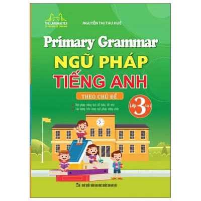 Primary Grammar – Ngữ Pháp Tiếng Anh Theo Chủ Đề Lớp 3 – Tập 2 – Nguyễn Thị Thu Huế