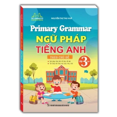 Primary Grammar – Ngữ Pháp Tiếng Anh Theo Chủ Đề Lớp 3 – Tập 1 – Nguyễn Thị Thu Huế