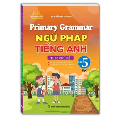 Primary Grammar – Ngữ Pháp Tiếng Anh Theo Chủ Đề Lớp 5 – Tập 2 – Nguyễn Thị Thu Huế