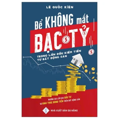 Để Không Mất Bạc Tỷ Trong Lần Đầu Kiếm Tiền Từ Bất Động Sản – Lê Quốc Kiên
