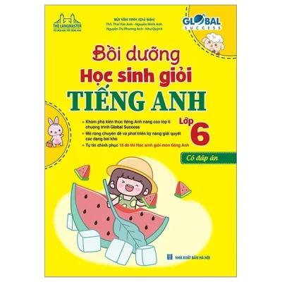 Global Success – Bồi Dưỡng Học Sinh Giỏi Tiếng Anh 6 (Có Đáp Án) – Bùi Văn Vinh, Thái Vân Anh,Nguyễn Minh Anh, Nguyễn Thị Phương Anh, Như Quỳnh