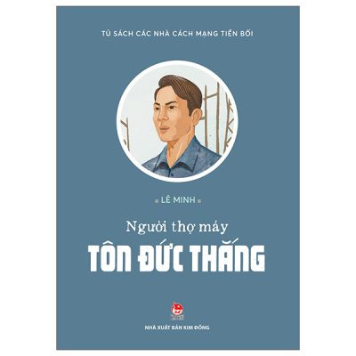 Tủ Sách Các Nhà Cách Mạng Tiền Bối - Người Thợ Máy Tôn Đức Thắng (2025) - Lê Minh