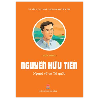 Tủ Sách Các Nhà Cách Mạng Tiền Bối - Nguyễn Hữu Tiến - Người Vẽ Cờ Tổ Quốc (2025) - Sơn Tùng