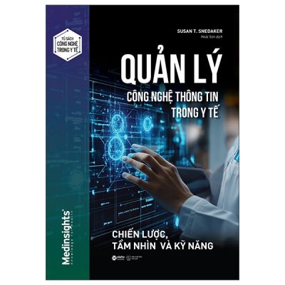 Quản Lý Công Nghệ Thông Tin Trong Y Tế - Chiến Lược, Tầm Nhìn Và Kỹ Năng (2025) - Susan T. Snedaker