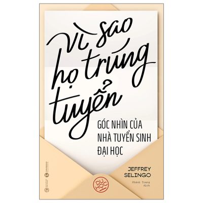 Vì Sao Họ Trúng Tuyển - Góc Nhìn Của Nhà Tuyển Sinh Đại Học (2025) - Jeffrey Selingo