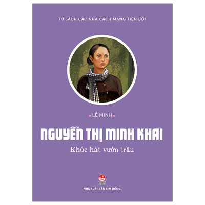 Tủ Sách Các Nhà Cách Mạng Tiền Bối - Nguyễn Thị Minh Khai - Khúc Hát Vườn Trầu (2025) - Lê Minh