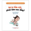 Truyện Tranh Bồi Dưỡng Tâm Lý Lành Mạnh Cho Trẻ - Bé Bị Ốm Rồi, Phải Làm Sao Đây? (2025) - Hứa Nhược Cẩn, Tùy Oánh Oánh