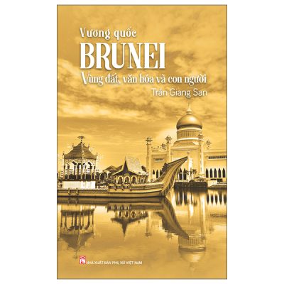 Vương Quốc Brunei - Vùng Đất, Văn Hóa Và Con Người (2025) - Trần Giang San