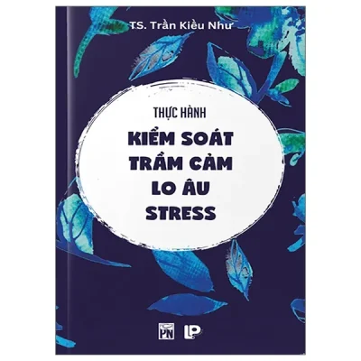 Thực Hành Kiểm Soát Trầm Cảm-Lo Âu-Stress (2025) – TS Trần Kiều Như