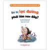 Truyện Tranh Bồi Dưỡng Tâm Lý Lành Mạnh Cho Trẻ - Bé Bị Lạc Đường, Phải Làm Sao Đây? (2025) - Hứa Nhược Cẩn, Tùy Oánh Oánh