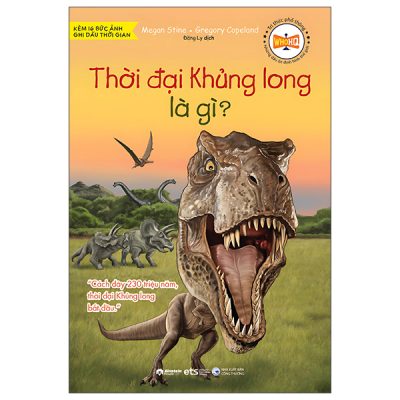 Tri Thức Phổ Thông - Những Dấu Ấn Định Hình Thế Giới - Thời Đại Khủng Long Là Gì? (2025) - Megan Stine, Gregory Copeland