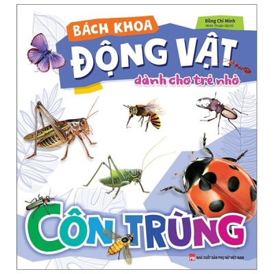 Bách Khoa Động Vật Dành Cho Trẻ Nhỏ - Côn Trùng (2025) - Đồng Chi Minh
