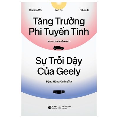 Tăng Trưởng Phi Tuyến Tính - Non-linear Growth - Sự Trỗi Dậy Của Geely (2025) - Xiaobo Wu, Jian Du, Sihan Li