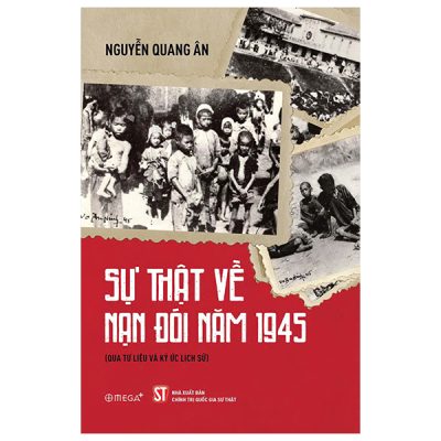 Sự Thật Về Nạn Đói Năm 1945 (Qua Tư Liệu Và Ký Ức Lịch Sử) (2025) - Nguyễn Quang Ân