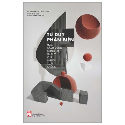 Tư Duy Phản Biện - Học Cách Dùng Công Cụ Tư Duy Của Người Xuất Chúng (2025) - Richard Paul, Linda Elder