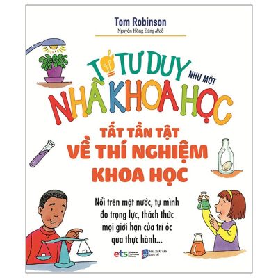 Tớ Tư Duy Như Một Nhà Khoa Học - Tất Tần Tật Về Thí Nghiệm Khoa Học (2025) - Tom Robinson