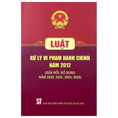 Luật Xử Lý Vi Phạm Hành Chính Năm 2012 (Sửa Đổi, Bổ Sung Năm 2020, 2022, 2024, 2025) (2025) - Quốc Hội
