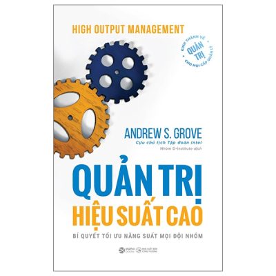 High Output Management - Quản Trị Hiệu Suất Cao - Bí Quyết Tối Ưu Năng Suất Mọi Đội Nhóm (2025) - Andrew S.Grove