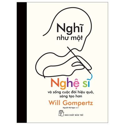 Nghĩ Như Một Nghệ Sĩ Và Sống Cuộc Đời Hiệu Quả, Sáng Tạo Hơn (2025) - Will Gompertz
