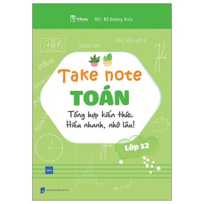 Take Note Toán -Tổng Hợp Kiến Thức Hiểu Nhanh, Nhớ Lâu - Lớp 12 (2025) - ThS Đỗ Đường Hiếu